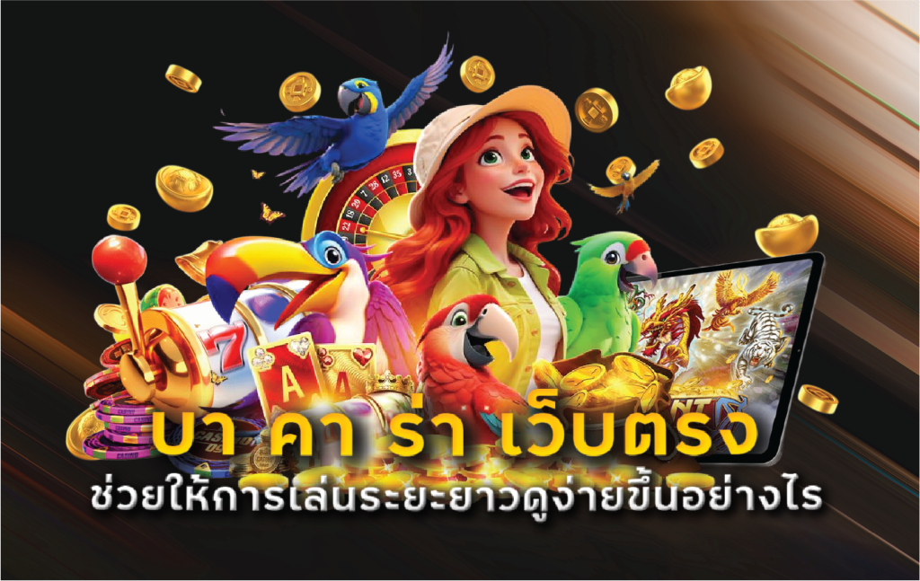 บา คา ร่า เว็บตรง ช่วยให้การเล่นระยะยาวดูง่ายขึ้นอย่างไร